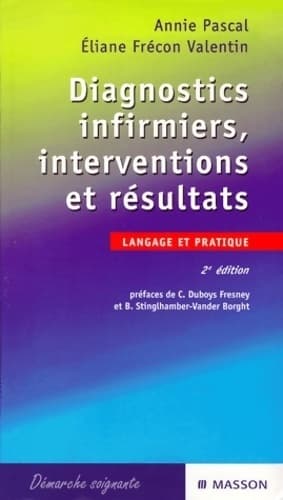 Diagnostics infirmiers, interventions et résultats. Langage et pratique - Eliane Frécon-Valentin